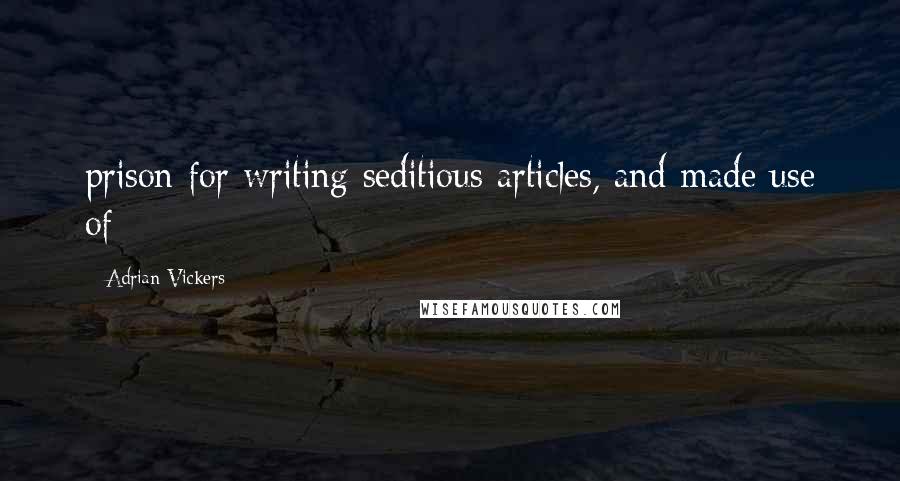 Adrian Vickers Quotes: prison for writing seditious articles, and made use of