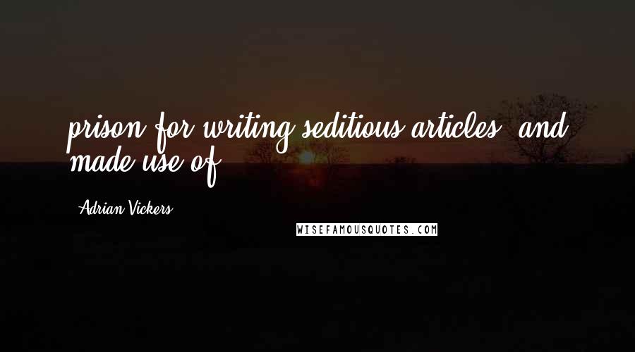Adrian Vickers Quotes: prison for writing seditious articles, and made use of
