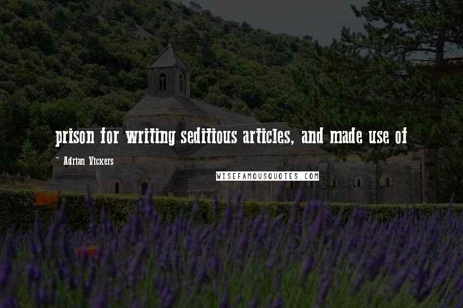 Adrian Vickers Quotes: prison for writing seditious articles, and made use of