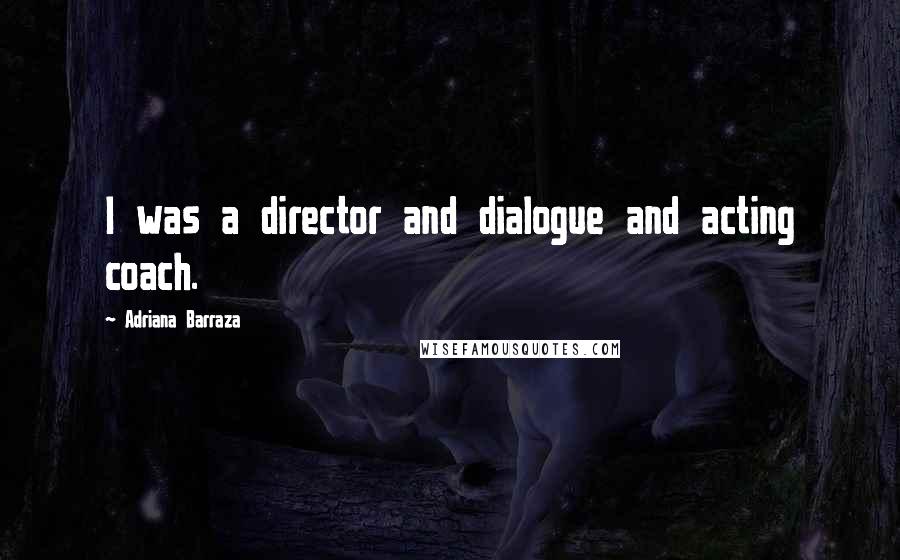 Adriana Barraza Quotes: I was a director and dialogue and acting coach.