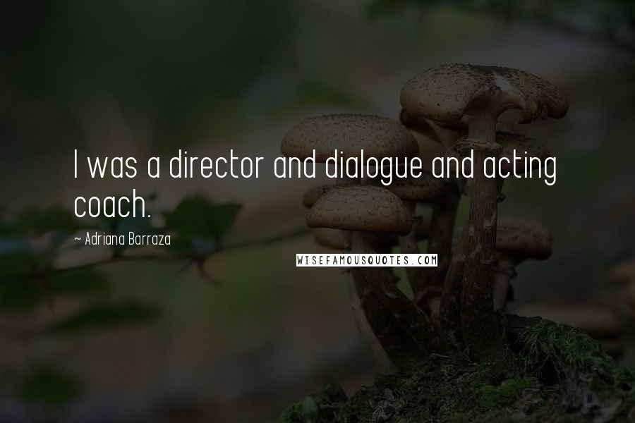 Adriana Barraza Quotes: I was a director and dialogue and acting coach.