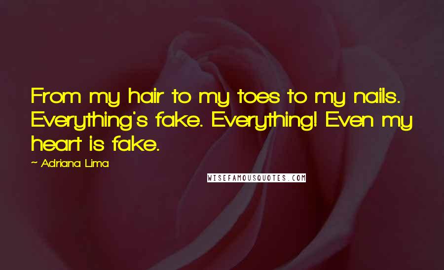 Adriana Lima Quotes: From my hair to my toes to my nails. Everything's fake. Everything! Even my heart is fake.