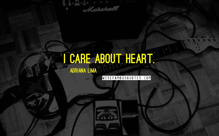 Adriana Lima Quotes: I care about heart.