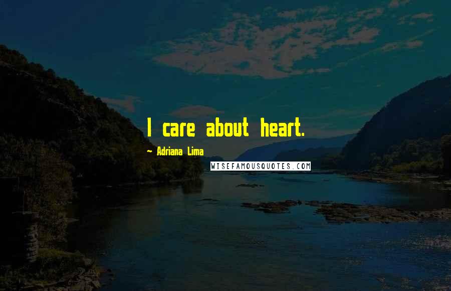 Adriana Lima Quotes: I care about heart.