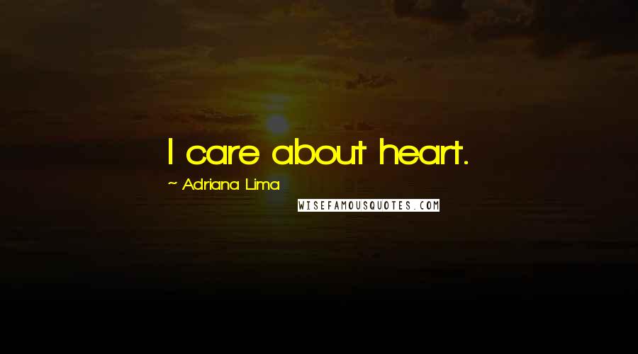 Adriana Lima Quotes: I care about heart.