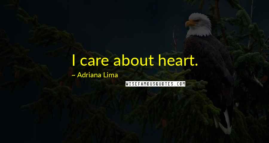 Adriana Lima Quotes: I care about heart.