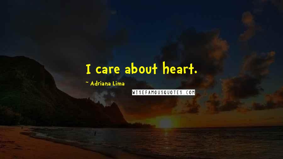 Adriana Lima Quotes: I care about heart.