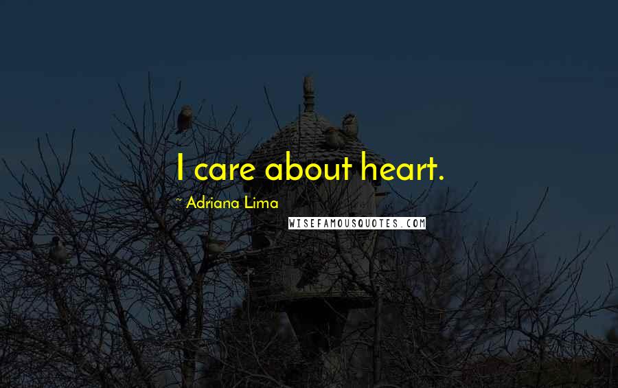 Adriana Lima Quotes: I care about heart.