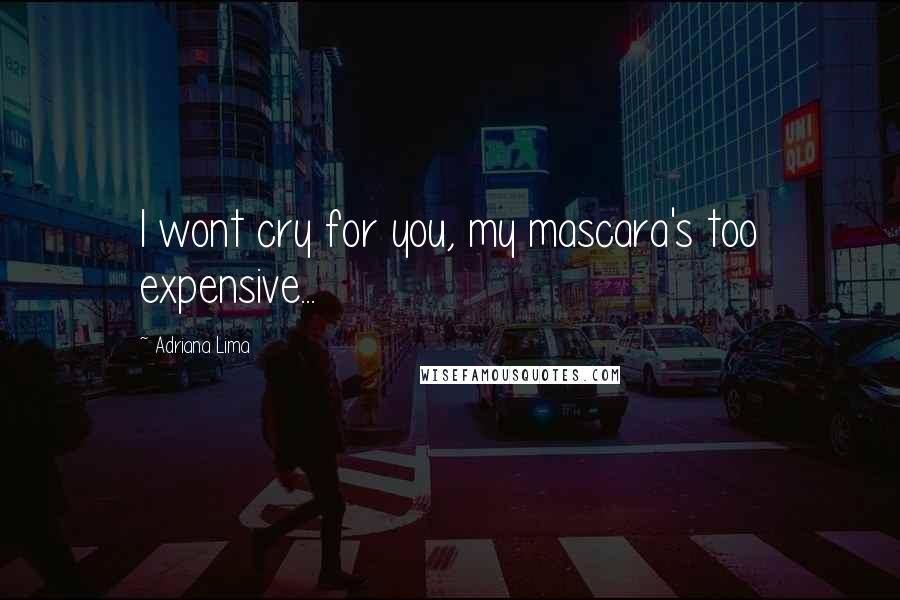 Adriana Lima Quotes: I wont cry for you, my mascara's too expensive...