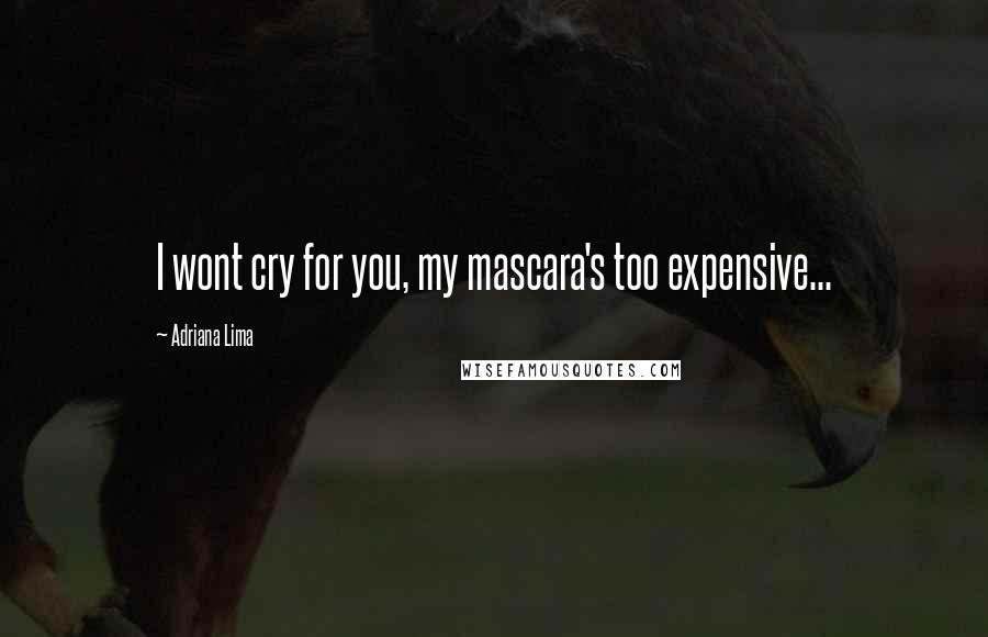 Adriana Lima Quotes: I wont cry for you, my mascara's too expensive...