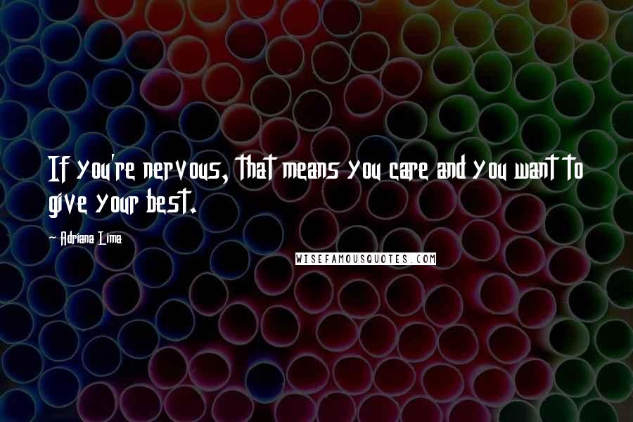 Adriana Lima Quotes: If you're nervous, that means you care and you want to give your best.