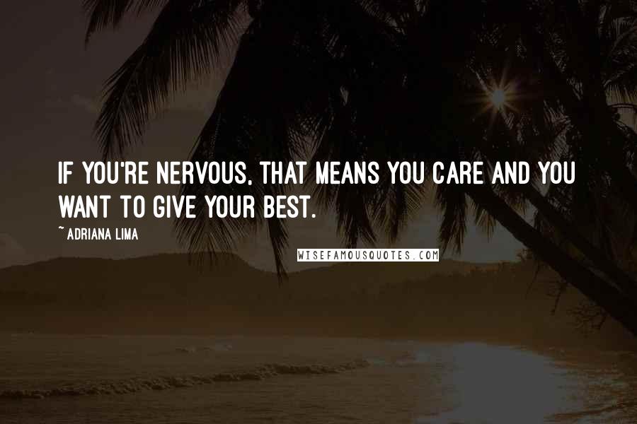 Adriana Lima Quotes: If you're nervous, that means you care and you want to give your best.