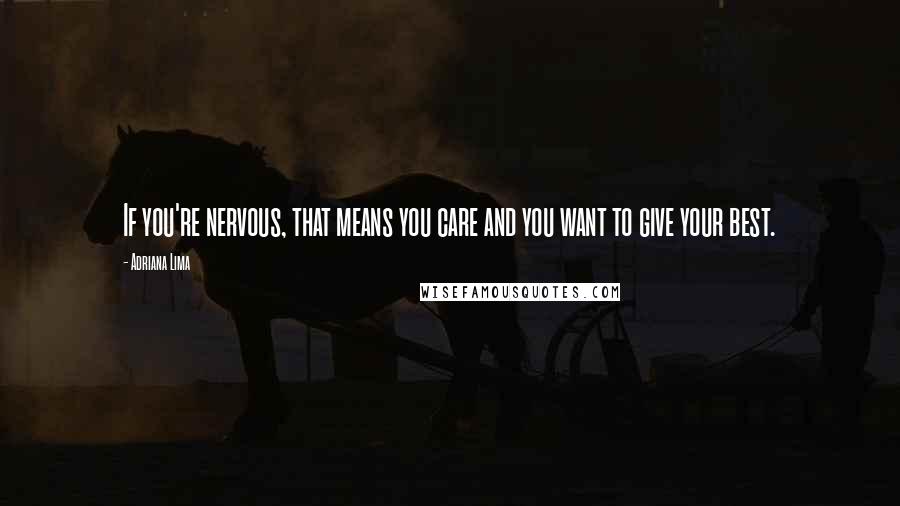 Adriana Lima Quotes: If you're nervous, that means you care and you want to give your best.