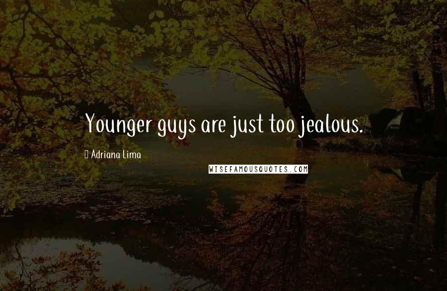 Adriana Lima Quotes: Younger guys are just too jealous.