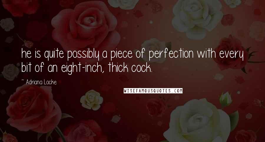 Adriana Locke Quotes: he is quite possibly a piece of perfection with every bit of an eight-inch, thick cock.