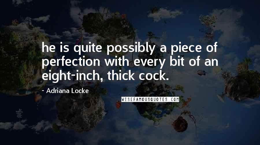 Adriana Locke Quotes: he is quite possibly a piece of perfection with every bit of an eight-inch, thick cock.