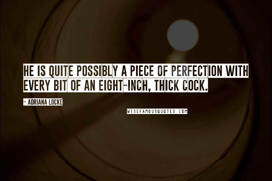 Adriana Locke Quotes: he is quite possibly a piece of perfection with every bit of an eight-inch, thick cock.