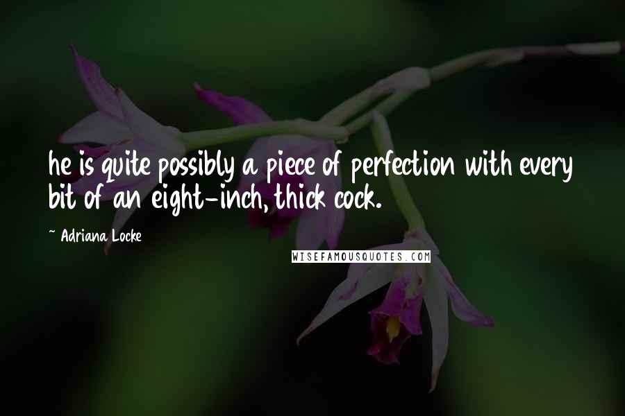 Adriana Locke Quotes: he is quite possibly a piece of perfection with every bit of an eight-inch, thick cock.