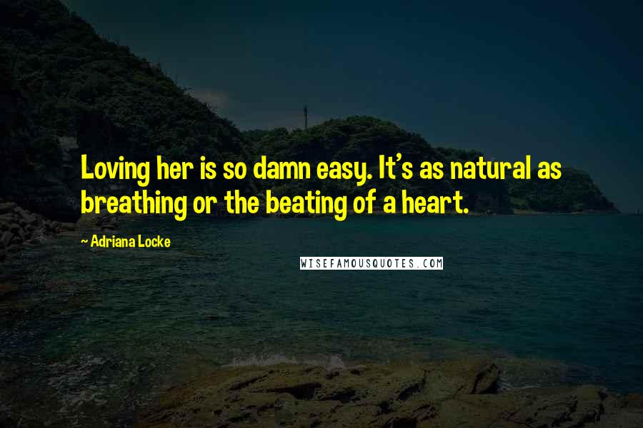 Adriana Locke Quotes: Loving her is so damn easy. It's as natural as breathing or the beating of a heart.
