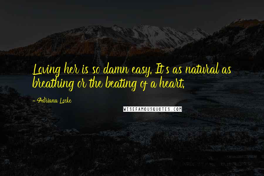 Adriana Locke Quotes: Loving her is so damn easy. It's as natural as breathing or the beating of a heart.