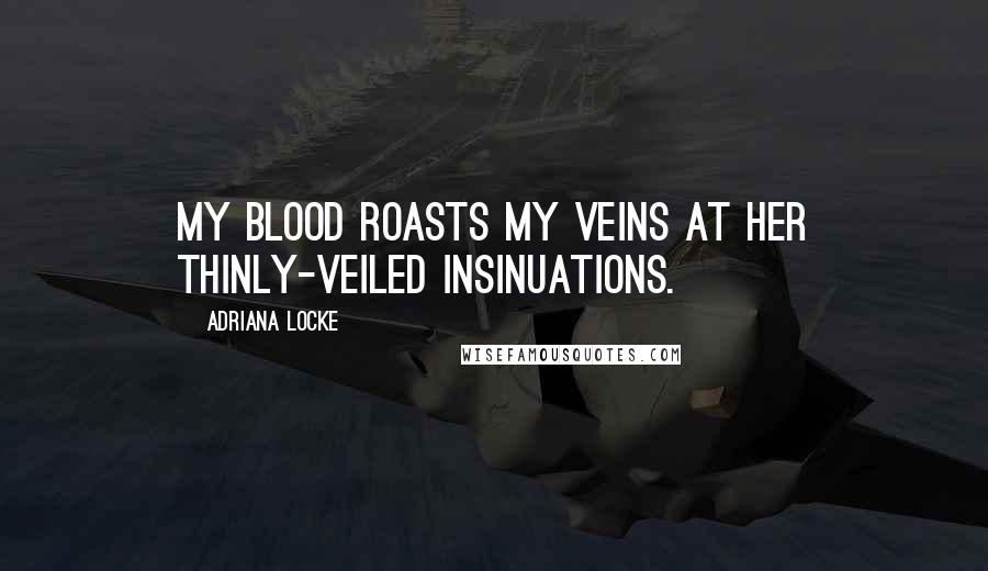 Adriana Locke Quotes: My blood roasts my veins at her thinly-veiled insinuations.