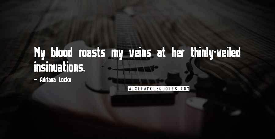 Adriana Locke Quotes: My blood roasts my veins at her thinly-veiled insinuations.