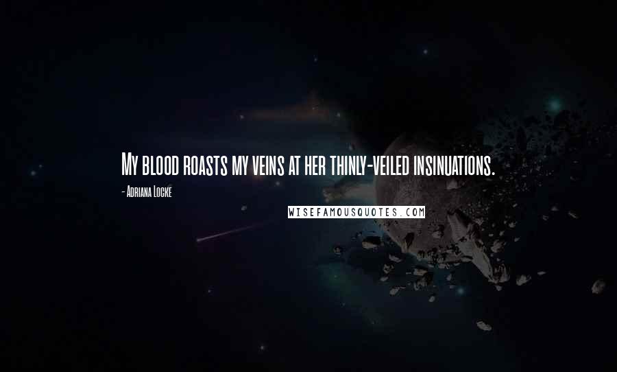 Adriana Locke Quotes: My blood roasts my veins at her thinly-veiled insinuations.