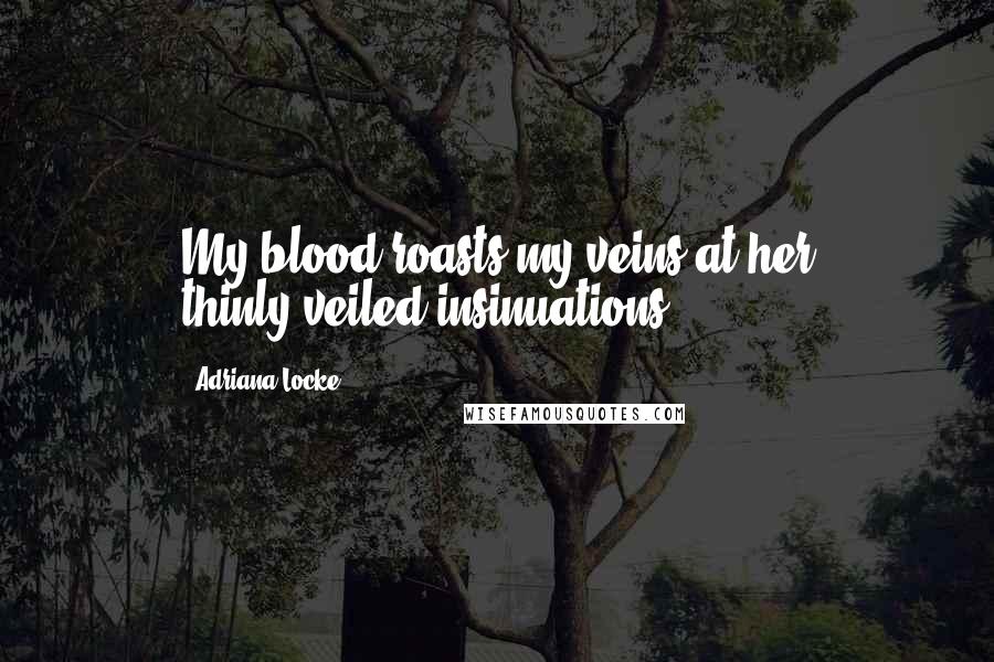 Adriana Locke Quotes: My blood roasts my veins at her thinly-veiled insinuations.