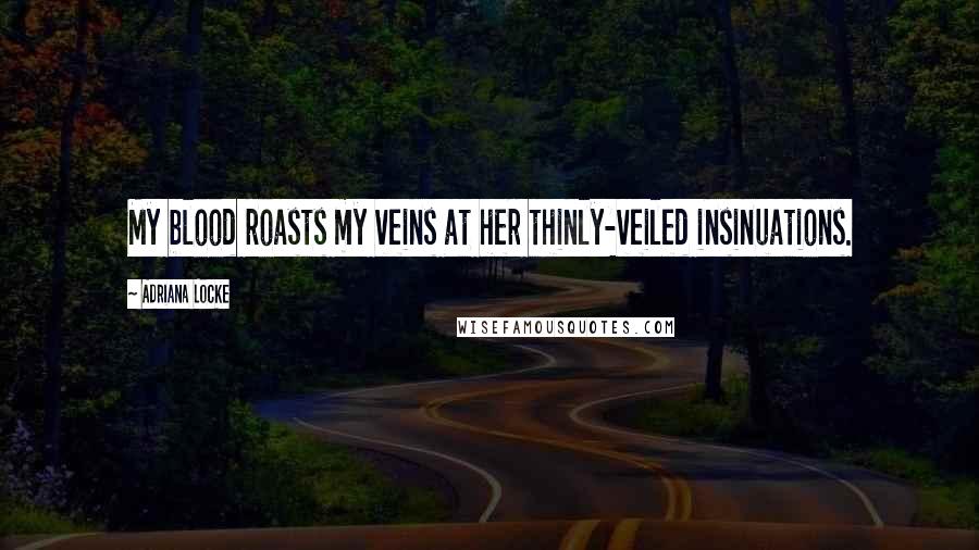Adriana Locke Quotes: My blood roasts my veins at her thinly-veiled insinuations.