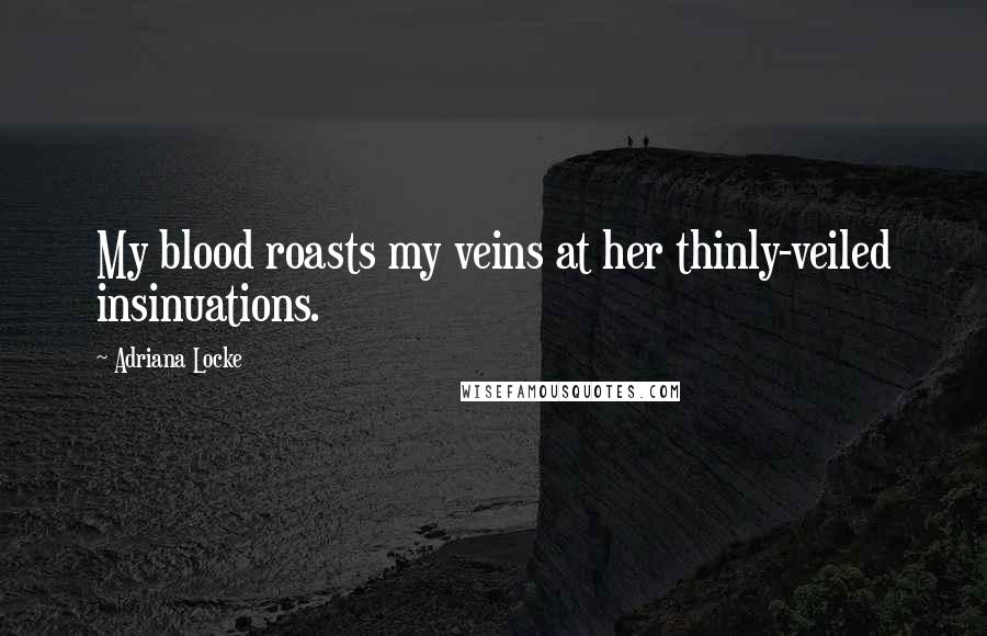 Adriana Locke Quotes: My blood roasts my veins at her thinly-veiled insinuations.