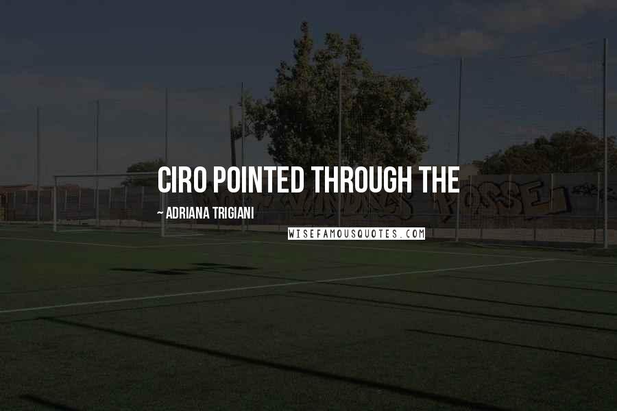 Adriana Trigiani Quotes: Ciro pointed through the