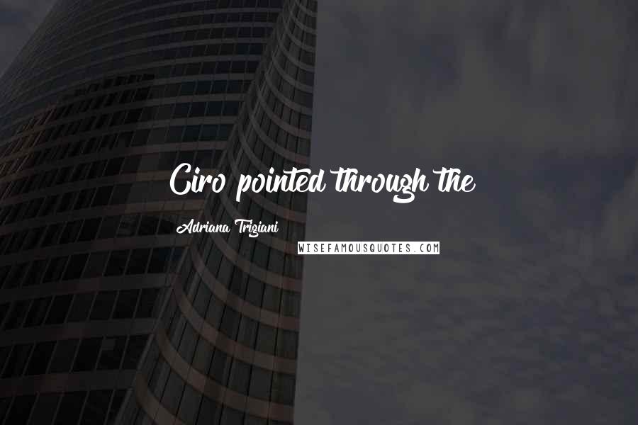 Adriana Trigiani Quotes: Ciro pointed through the