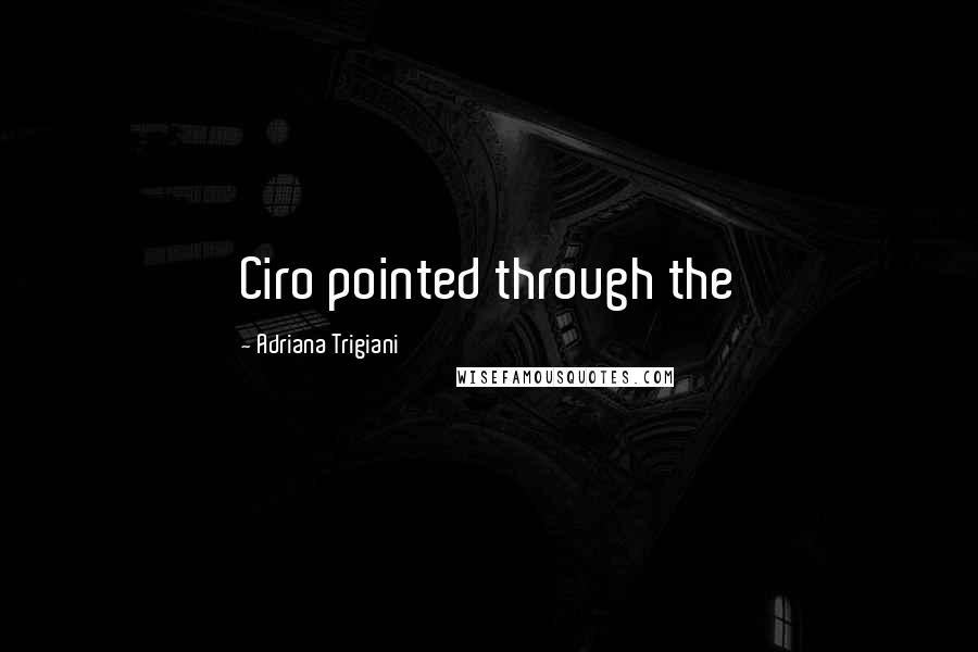 Adriana Trigiani Quotes: Ciro pointed through the