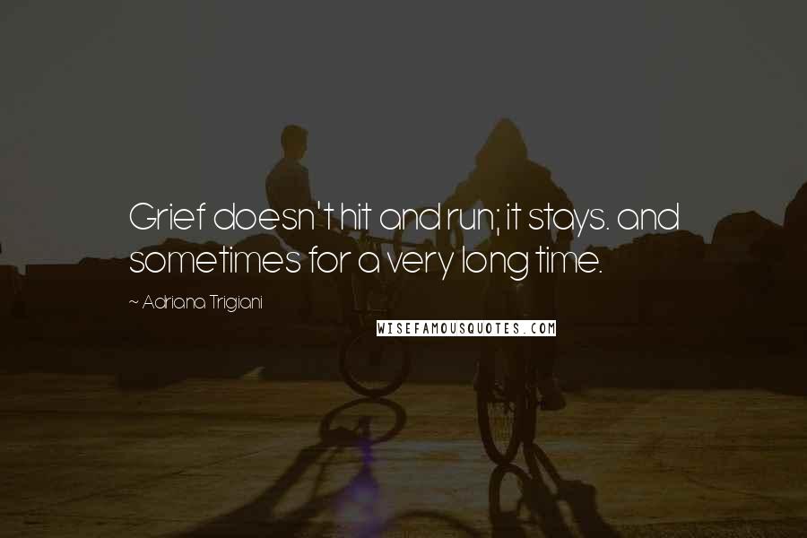 Adriana Trigiani Quotes: Grief doesn't hit and run; it stays. and sometimes for a very long time.