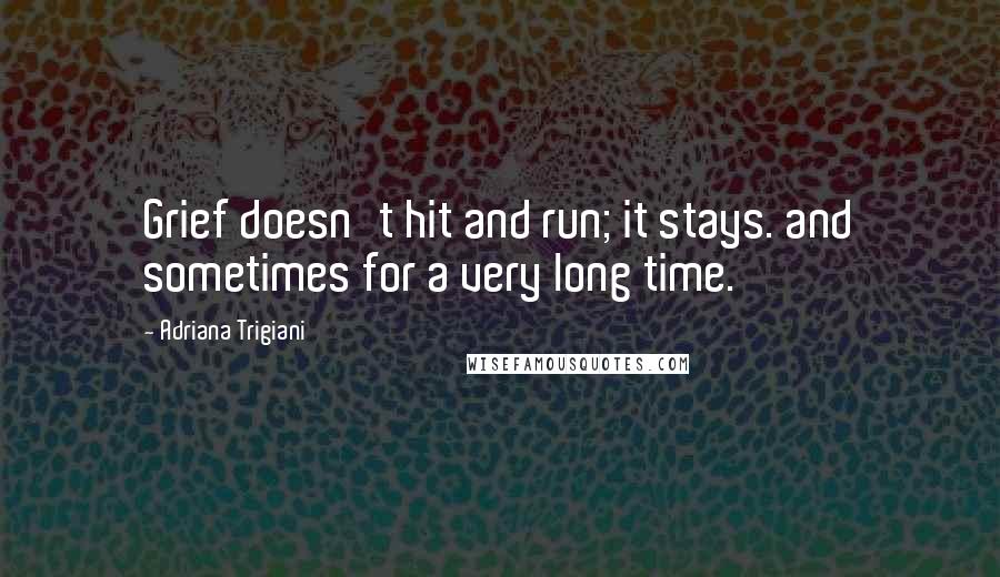 Adriana Trigiani Quotes: Grief doesn't hit and run; it stays. and sometimes for a very long time.