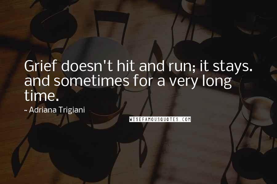 Adriana Trigiani Quotes: Grief doesn't hit and run; it stays. and sometimes for a very long time.