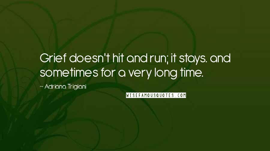 Adriana Trigiani Quotes: Grief doesn't hit and run; it stays. and sometimes for a very long time.