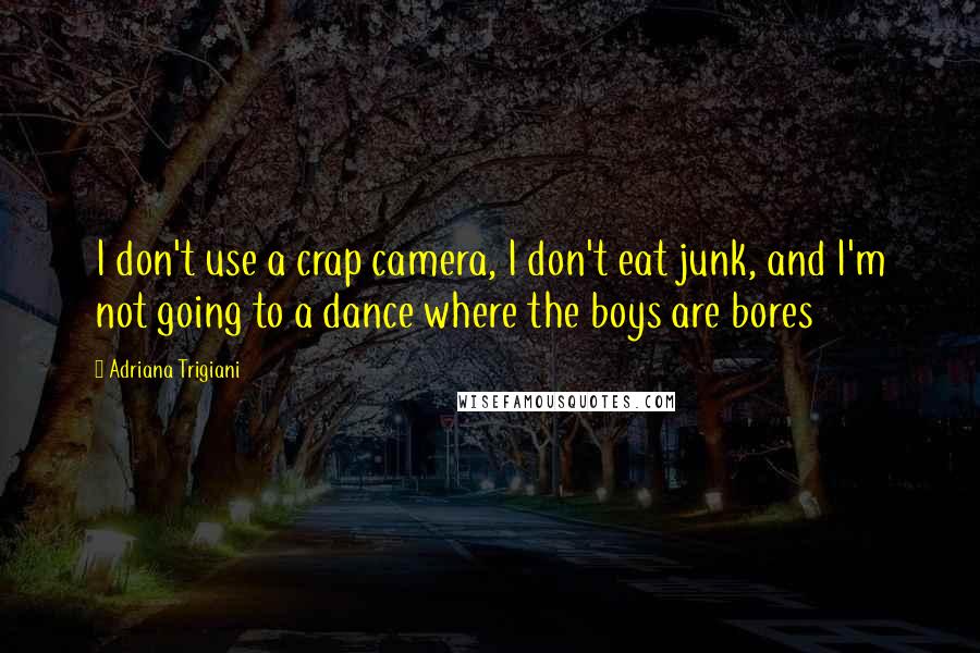 Adriana Trigiani Quotes: I don't use a crap camera, I don't eat junk, and I'm not going to a dance where the boys are bores