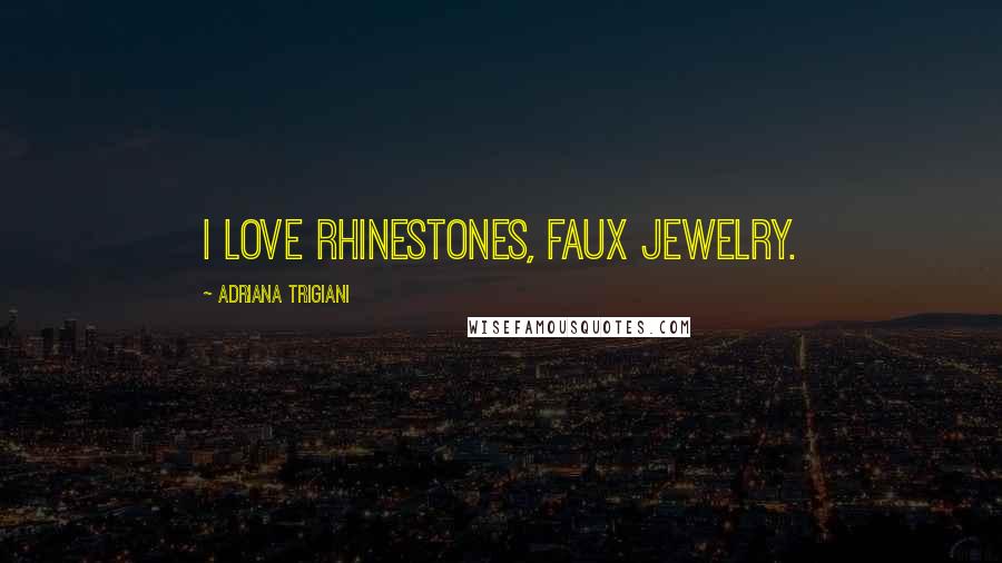 Adriana Trigiani Quotes: I love rhinestones, faux jewelry.