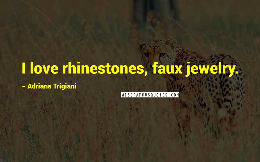 Adriana Trigiani Quotes: I love rhinestones, faux jewelry.