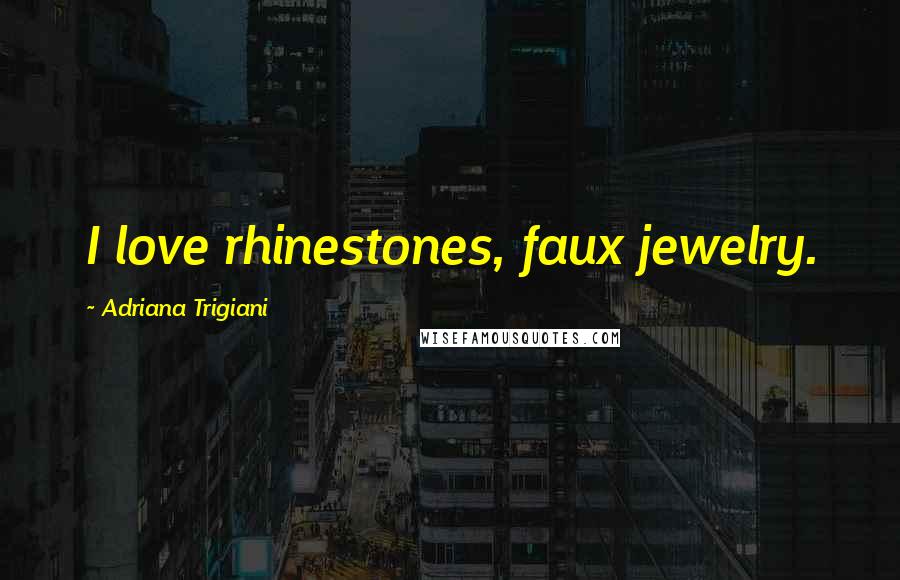 Adriana Trigiani Quotes: I love rhinestones, faux jewelry.