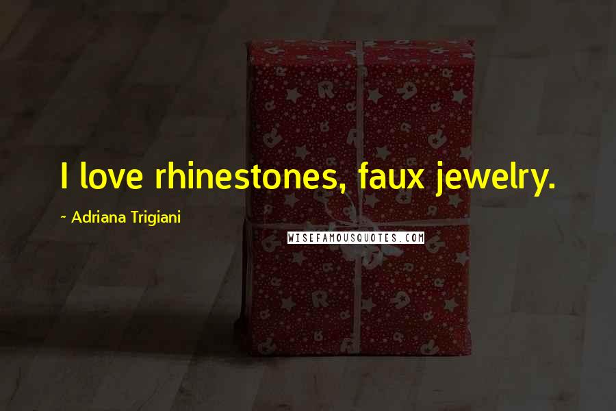 Adriana Trigiani Quotes: I love rhinestones, faux jewelry.