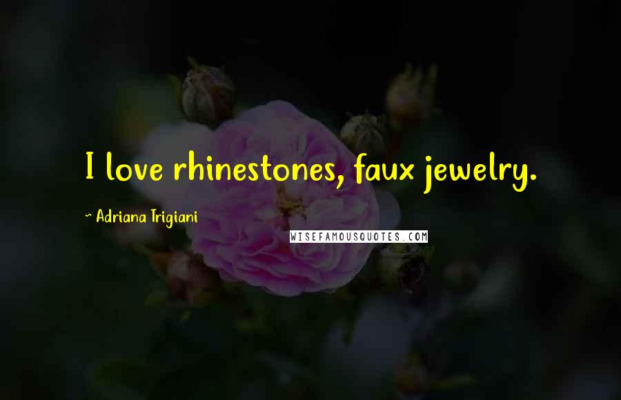 Adriana Trigiani Quotes: I love rhinestones, faux jewelry.