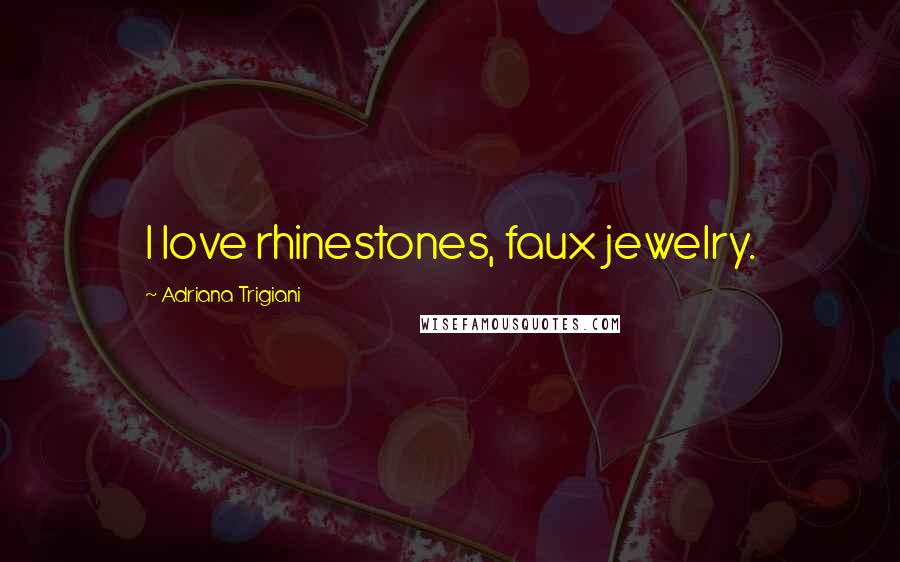 Adriana Trigiani Quotes: I love rhinestones, faux jewelry.