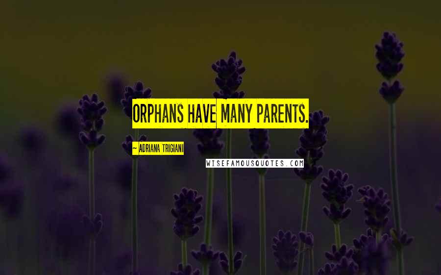 Adriana Trigiani Quotes: Orphans have many parents.