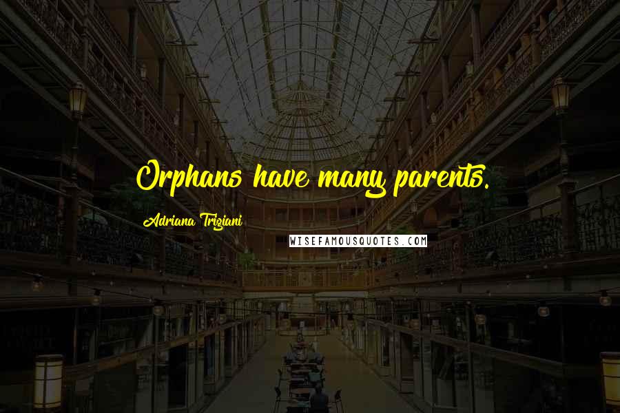 Adriana Trigiani Quotes: Orphans have many parents.