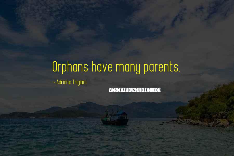 Adriana Trigiani Quotes: Orphans have many parents.