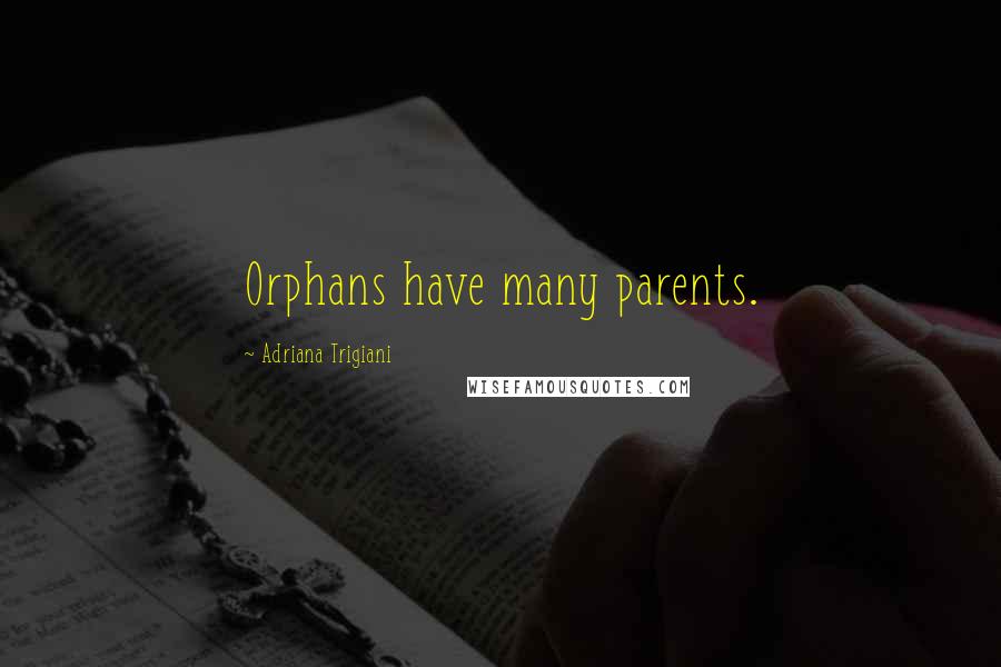 Adriana Trigiani Quotes: Orphans have many parents.