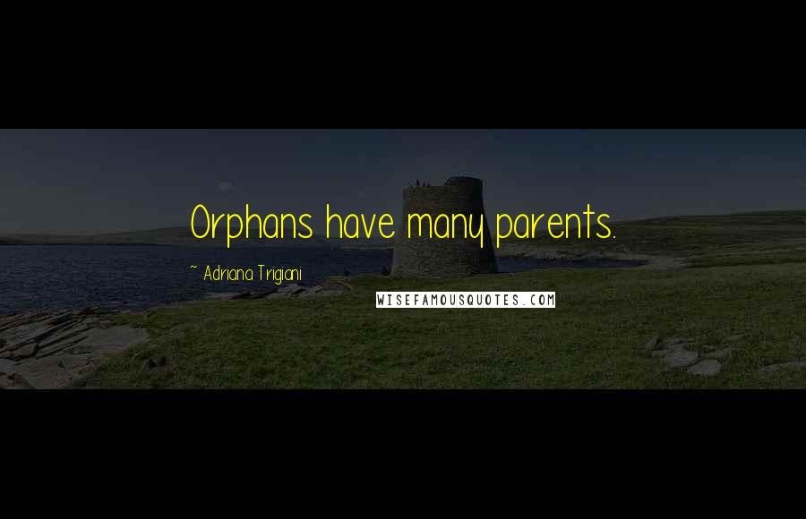 Adriana Trigiani Quotes: Orphans have many parents.