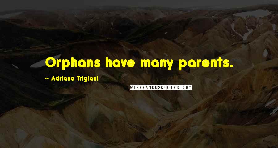 Adriana Trigiani Quotes: Orphans have many parents.